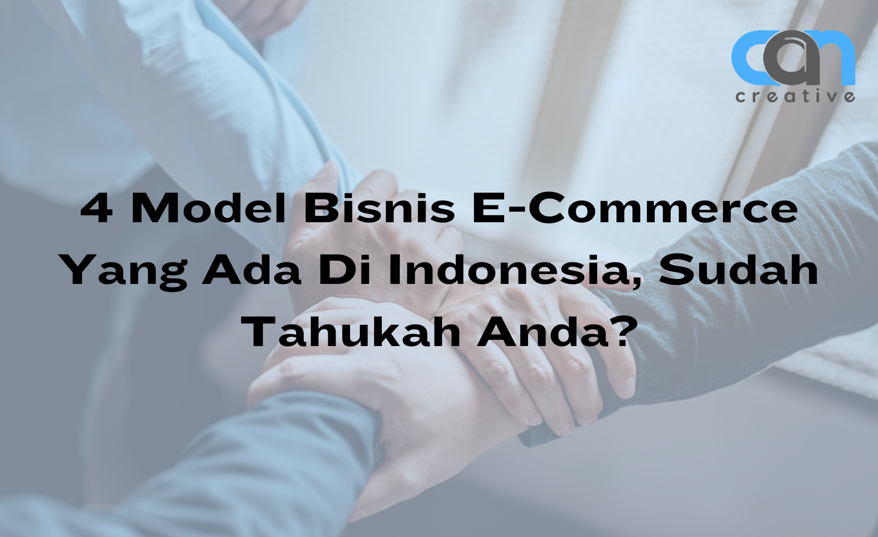 4 Model Bisnis E-Commerce Yang Ada Di Indonesia, Sudah Tahukah Anda?￼
