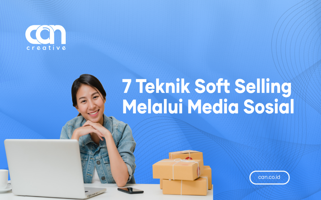 7 TEKNIK SOFT SELLING MELALUI MEDIA SOSIAL