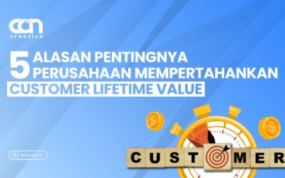 5 ALASAN PENTINGNYA PERUSAHAAN MEMPERTAHANKAN CUSTOMER LIFETIME VALUE