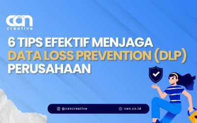 6 TIPS EFEKTIF MENJAGA DATA LOSS PREVENTION (DLP) PERUSAHAAN