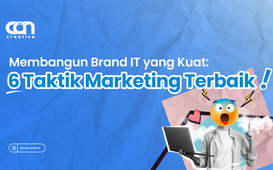 MEMBANGUN BRAND IT YANG KUAT : 6 TAKTIK MARKETING  TERBAIK